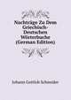 Nachtrage Zu Dem Griechisch-Deutschen Worterbuche (German Edition), Johann Gottlob Schneider 