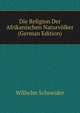 Die Religion Der Afrikanischen Naturvolker (German Edition), Wilhelm Schneider 