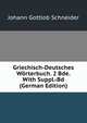 Griechisch-Deutsches Worterbuch. 2 Bde. With Suppl.-Bd (German Edition), Johann Gottlob Schneider 