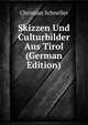 Skizzen Und Culturbilder Aus Tirol (German Edition), Christian Schneller 
