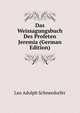 Das Weissagungsbuch Des Profeten Jeremia (German Edition), Leo Adolph Schneedorfer 