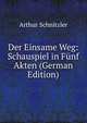 Der Einsame Weg: Schauspiel in Funf Akten (German Edition), Arthur Schnitzler 