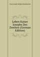 Leben Kaiser Josephs Des Zweiten (German Edition), Franz Joseph Adolph Schneidawind 