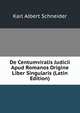De Centumviralis Judicii Apud Romanos Origine Liber Singularis (Latin Edition), Karl Albert Schneider 