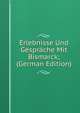 Erlebnisse Und Gesprache Mit Bismarck; (German Edition), 