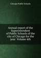 Annual report of the Superintendent of Public Schools of the city of Chicago for the year Volume 4th, Chicago Public Schools 