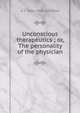 Unconscious therapeutics ; or, The personality of the physician, A T. 1846-1929 Schofield 