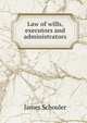 Law of wills, executors and administrators, Schouler, James 