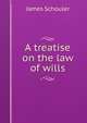 A treatise on the law of wills, Schouler, James 