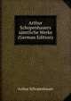 Arthur Schopenhauers s?mtliche Werke (German Edition), Артур Шопенгауэр 
