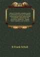 Library of health; complete guide to prevention and cure of disease, containing practical information on anatomy, physiology and preventive medicine; . simple home remedies, care of the te, B Frank Scholl 