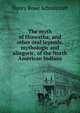 The myth of Hiawatha: and other oral legends, mythologic and allegoric, of the North American Indians, Henry Rowe Schoolcraft 