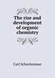 The rise and development of organic chemistry, Carl Schorlemmer 