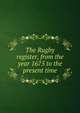 The Rugby register, from the year 1675 to the present time, 