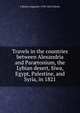Travels in the countries between Alexandria and Par?tonium, the Lybian desert, Siwa, Egypt, Palestine, and Syria, in 1821., J Martin Augustin 1794-1852 Scholz 