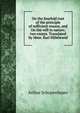 On the fourfold root of the principle of sufficient reason, and On the will in nature; two essays. Translated by Mme. Karl Hillebrand, Артур Шопенгауэр 