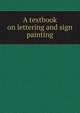 A textbook on lettering and sign painting, 