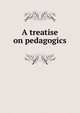 A treatise on pedagogics, 