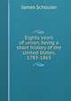 Eighty years of union, being a short history of the United States, 1783-1865, Schouler, James 