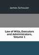 Law of Wills, Executors and Administrators, Volume 1, Schouler, James 