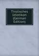 Tirolisches Idiotikon (German Edition), 