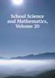 School Science and Mathematics, Volume 20, 