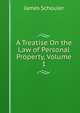 A Treatise On the Law of Personal Property, Volume 1, Schouler, James 