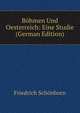Bohmen Und Oesterreich: Eine Studie (German Edition), Friedrich Schonborn 