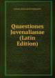 Quaestiones Juvenalianae (Latin Edition), Gustav Emil Adolf Schonaich 