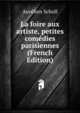 La foire aux artiste, petites comedies parisiennes (French Edition), Aurelien Scholl 