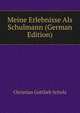 Meine Erlebnisse Als Schulmann (German Edition), Christian Gottlieb Scholz 