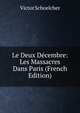 Le Deux Decembre: Les Massacres Dans Paris (French Edition), Victor Schoelcher 