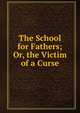 The School for Fathers; Or, the Victim of a Curse, 