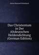 Das Christentum in Der Altdeutschen Heldendichtung (German Edition), Anton Emanuel Schonbach 