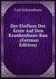 Der Einfluss Der ?rzte Auf Den Krankenhaus-Bau . (German Edition), Carl Schoenborn 