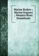 Marine Boilers ; Marine Engines ; Western River Steamboats, 