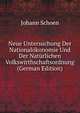 Neue Untersuchung Der Nationalokonomie Und Der Naturlichen Volkswirthschaftsordnung (German Edition), Johann Schoen 