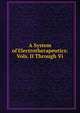 A System of Electrotherapeutics: Vols. II Through Vi., 
