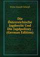 Die Osterreichische Jagdrecht Und Die Jagdpolizey . (German Edition), Franz Joseph Schopf 