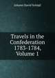 Travels in the Confederation 1783-1784, Volume 1, Johann David Schopf 