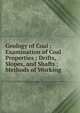 Geology of Coal ; Examination of Coal Properties ; Drifts, Slopes, and Shafts ; Methods of Working, 