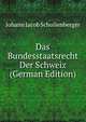 Das Bundesstaatsrecht Der Schweiz (German Edition), Johann Jacob Schollenberger 