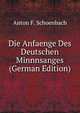 Die Anfaenge Des Deutschen Minnnsanges (German Edition), Anton F. Schoenbach 