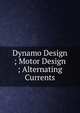 Dynamo Design ; Motor Design ; Alternating Currents, 