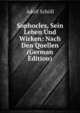 Sophocles, Sein Leben Und Wirken: Nach Den Quellen (German Edition), Adolf Scholl 
