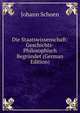 Die Staatswissenschaft: Geschichts-Philosophisch Begrundet (German Edition), Johann Schoen 