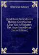 Quid Boni Periculosive Habeat Goethianus Liber Qui Affinitates Electivae Inscribitur . (Latin Edition), Henricus Schoen 