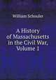 A History of Massachusetts in the Civil War, Volume 1, William Schouler 