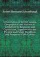 A Description of British Guiana, Geographical and Statistical: Exhibiting Its Resources and Capabilities, Together with the Present and Future Condition and Prospects of the Colony, Robert Hermann Schomburgk 