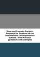 Shop and Foundry Practice: Prepared for Students of the International Correspondence Schools . with Practical Questions and Examples, 